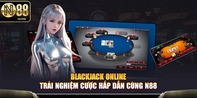 Blackjack Online N88 – Tỷ Lệ Thắng Cao Thưởng Cực Khủng