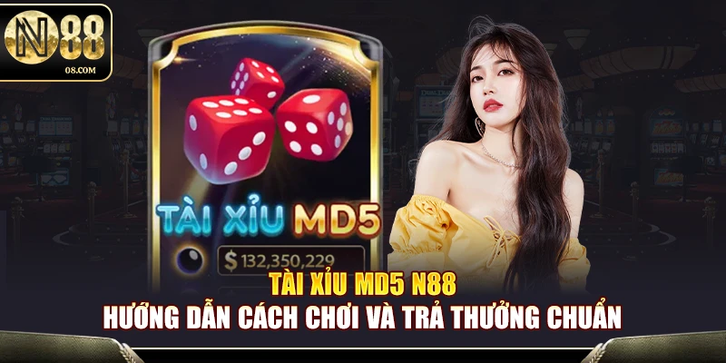 Tài Xỉu Md5 N88 – Chi Tiết Cách Chơi Và Trả Thưởng Chuẩn