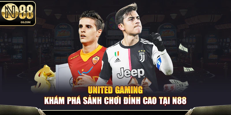 United Gaming N88 – Tỷ Lệ Trả Thưởng Cao Cược Đâu Thắng Đó