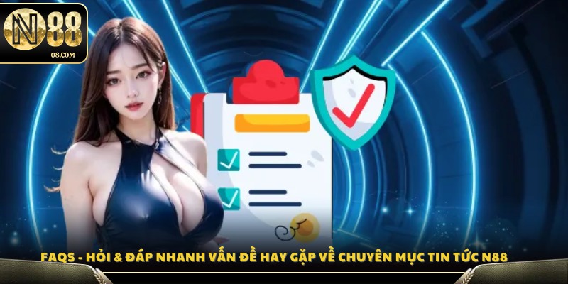 FAQs – Giải đáp thắc mắc liên quan đến chuyên mục Tin Tức